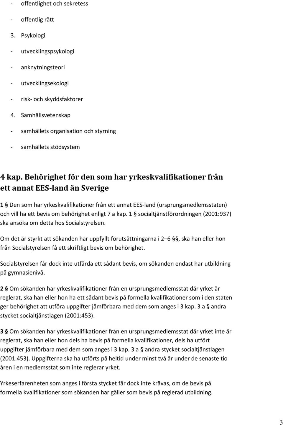 Behörighet för den som har yrkeskvalifikationer från ett annat EES-land än Sverige 1 Den som har yrkeskvalifikationer från ett annat EES-land (ursprungsmedlemsstaten) och vill ha ett bevis om