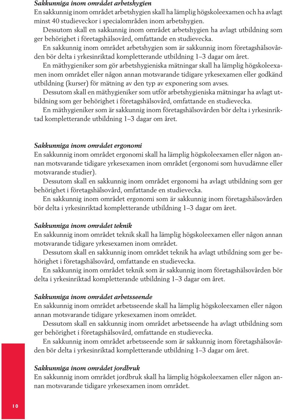 En sakkunnig inom området arbetshygien som är sakkunnig inom företagshälsovården bör delta i yrkesinriktad kompletterande utbildning 1 3 dagar om året.