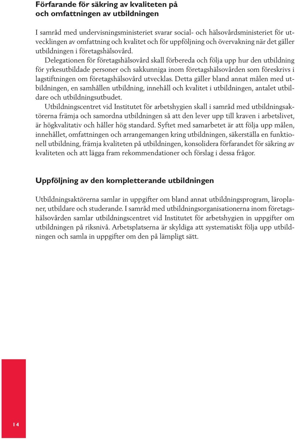 Delegationen för företagshälsovård skall förbereda och följa upp hur den utbildning för yrkesutbildade personer och sakkunniga inom företagshälsovården som föreskrivs i lagstiftningen om