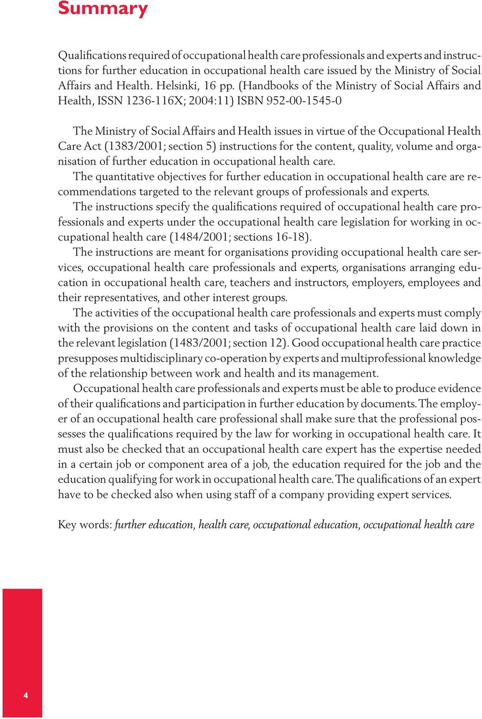 (Handbooks of the Ministry of Social Affairs and Health, ISSN 1236-116X; 2004:11) ISBN 952-00-1545-0 The Ministry of Social Affairs and Health issues in virtue of the Occupational Health Care Act