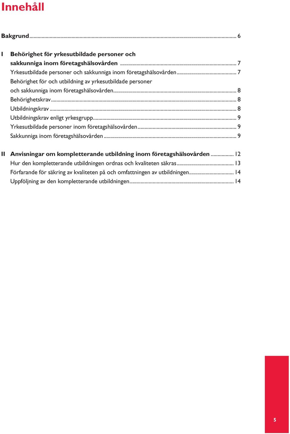 .. 9 Yrkesutbildade personer inom företagshälsovården... 9 Sakkunniga inom företagshälsovården... 9 II Anvisningar om kompletterande utbildning inom företagshälsovården.