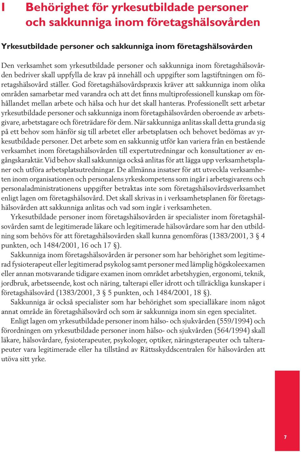 God företagshälsovårdspraxis kräver att sakkunniga inom olika områden samarbetar med varandra och att det finns multiprofessionell kunskap om förhållandet mellan arbete och hälsa och hur det skall