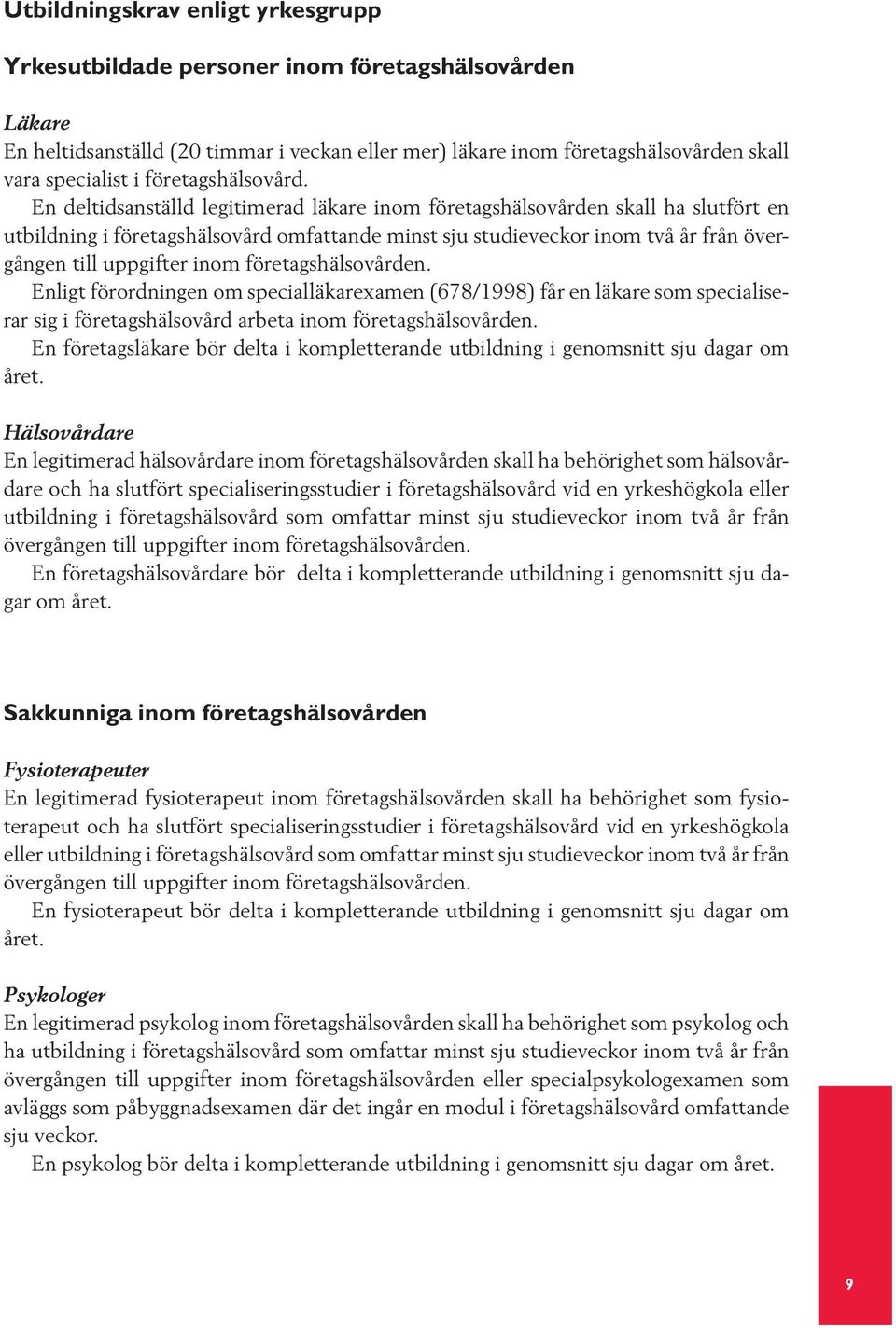 En deltidsanställd legitimerad läkare inom företagshälsovården skall ha slutfört en utbildning i företagshälsovård omfattande minst sju studieveckor inom två år från övergången till uppgifter inom