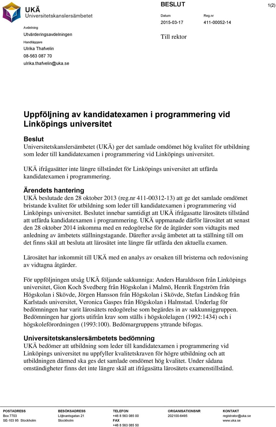 programmering vid. UKÄ ifrågasätter inte längre tillståndet för att utfärda kandidatexamen i programmering. Ärendets hantering UKÄ beslutade den 28 oktober 2013 (reg.