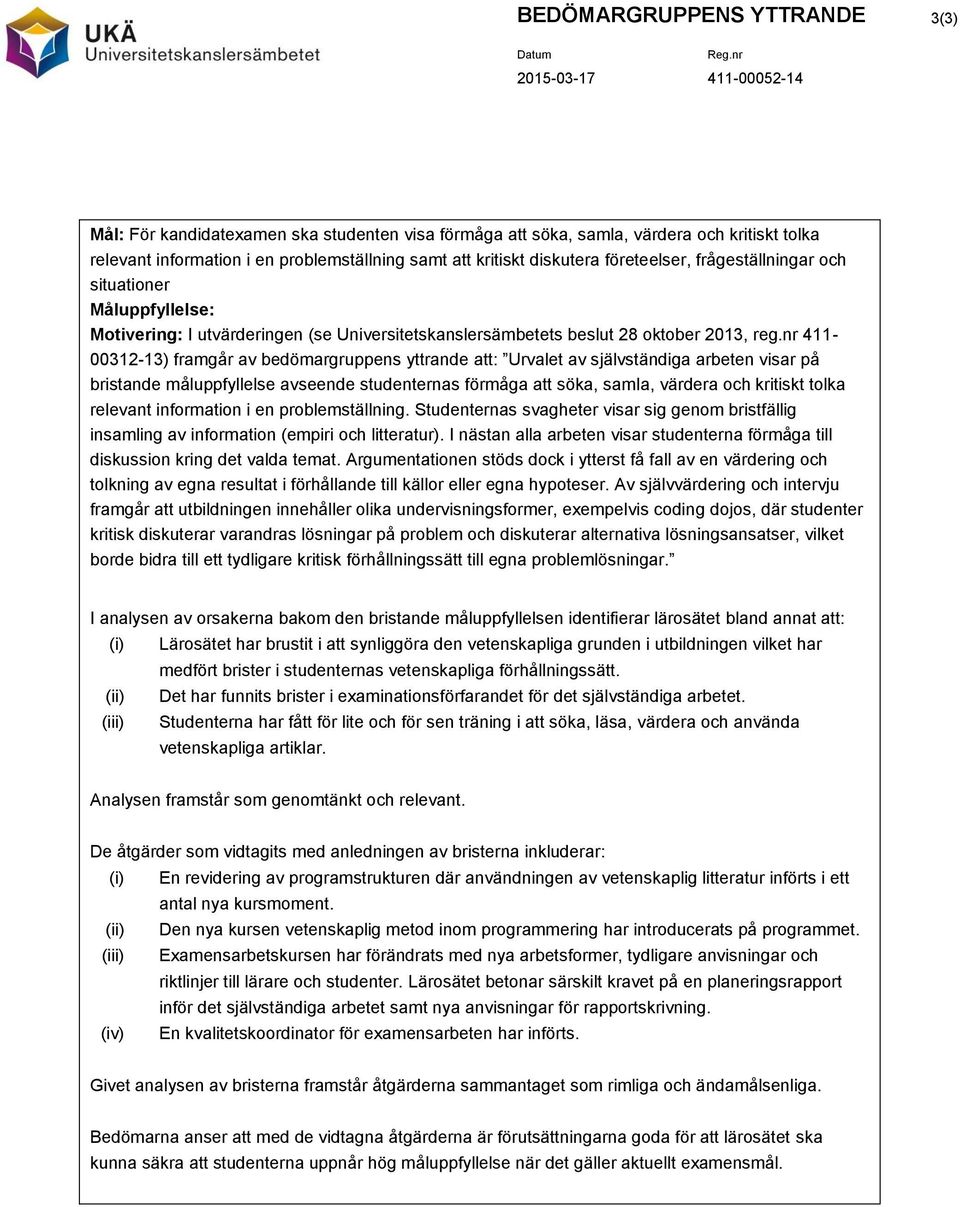 nr 411-00312-13) framgår av bedömargruppens yttrande att: Urvalet av självständiga arbeten visar på bristande måluppfyllelse avseende studenternas förmåga att söka, samla, värdera och kritiskt tolka