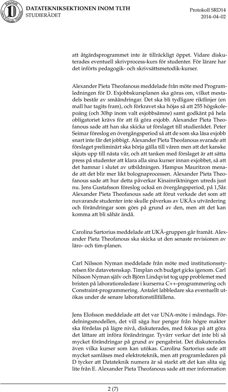 Det ska bli tydligare riktlinjer (en mall har tagits fram), och förkravet ska höjas så att 255 högskolepoäng (och 30hp inom valt exjobbsämne) samt godkänt på hela obligatoriet krävs för att få göra