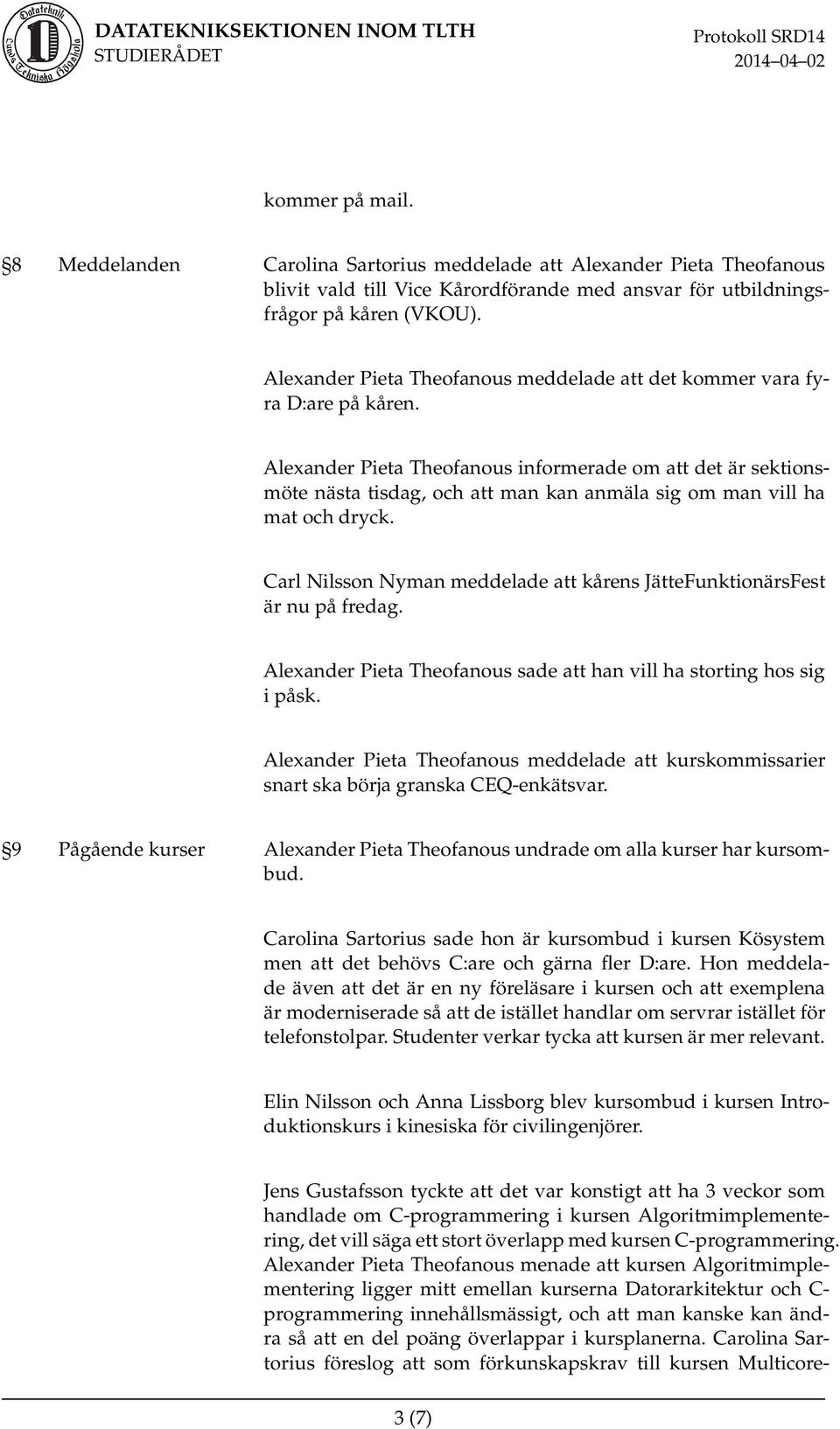 Alexander Pieta Theofanous informerade om att det är sektionsmöte nästa tisdag, och att man kan anmäla sig om man vill ha mat och dryck.