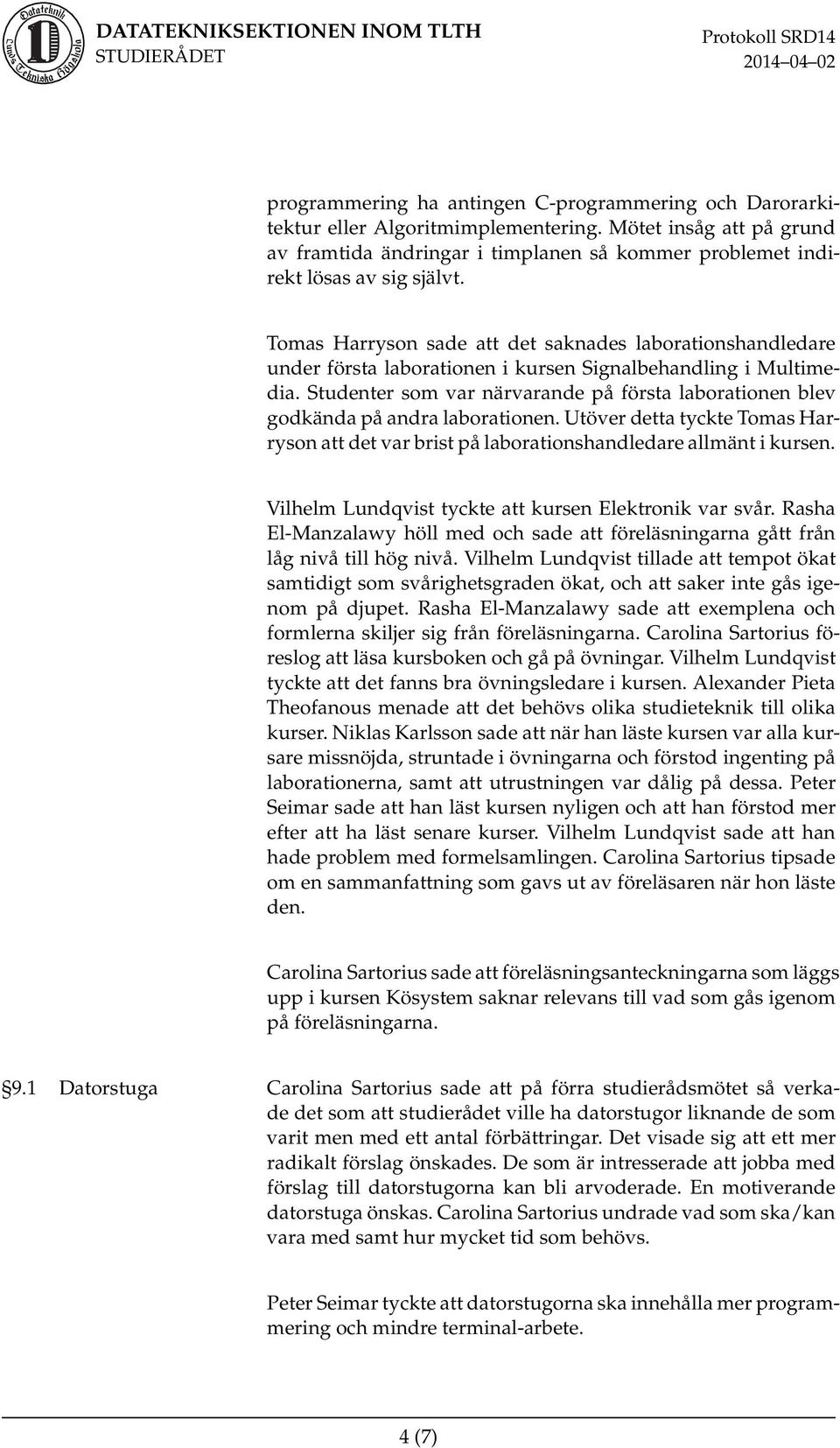 Studenter som var närvarande på första laborationen blev godkända på andra laborationen. Utöver detta tyckte Tomas Harryson att det var brist på laborationshandledare allmänt i kursen.