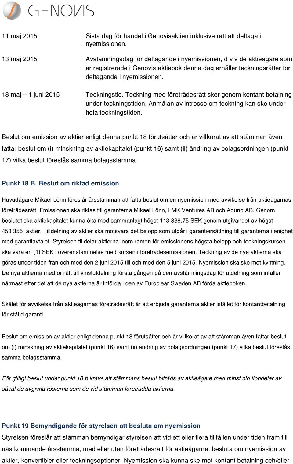 18 maj 1 juni 2015 Teckningstid. Teckning med företrädesrätt sker genom kontant betalning under teckningstiden. Anmälan av intresse om teckning kan ske under hela teckningstiden.