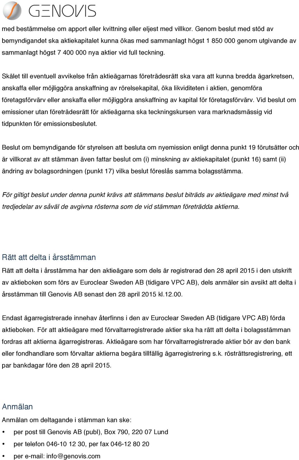 Skälet till eventuell avvikelse från aktieägarnas företrädesrätt ska vara att kunna bredda ägarkretsen, anskaffa eller möjliggöra anskaffning av rörelsekapital, öka likviditeten i aktien, genomföra