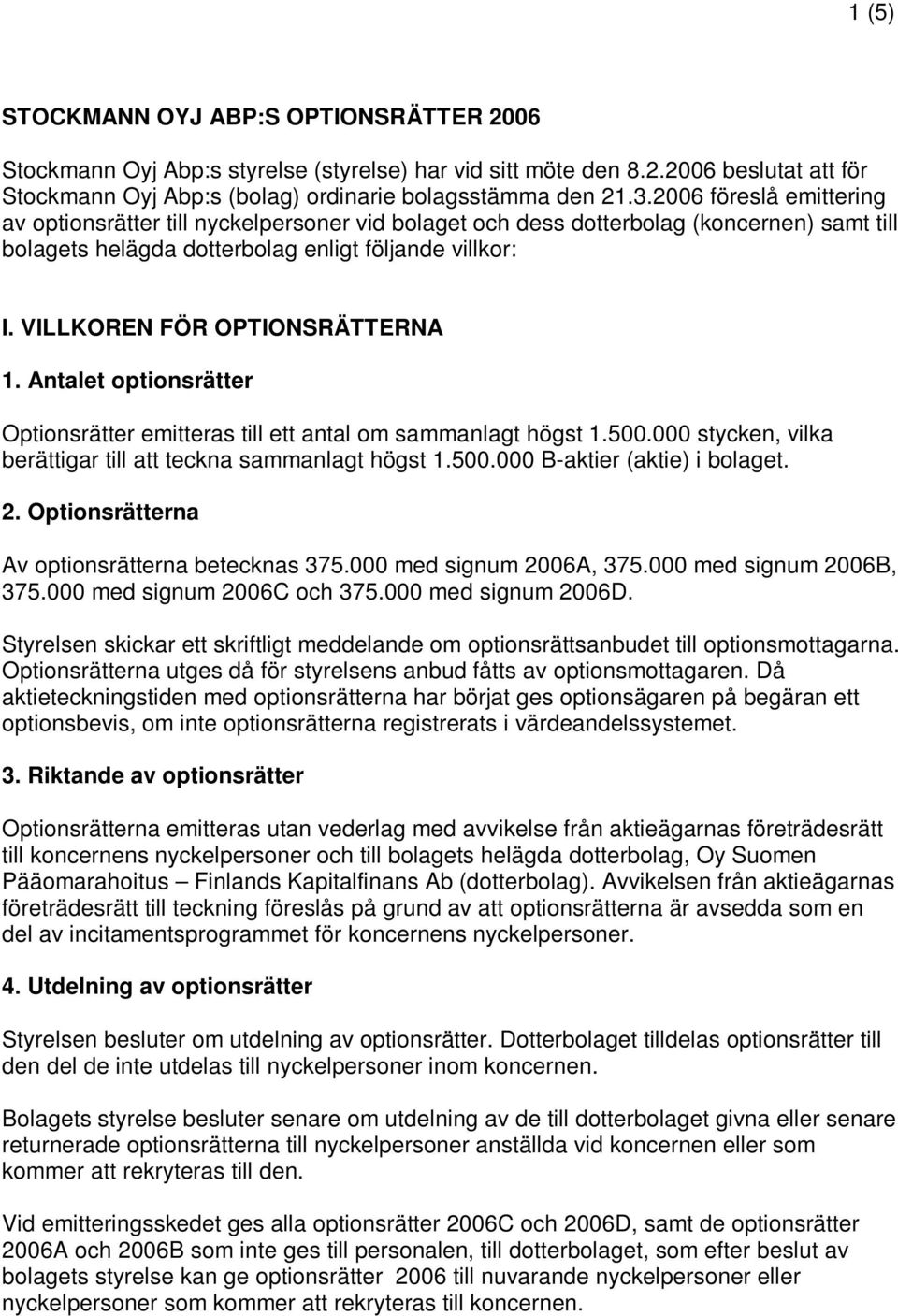 VILLKOREN FÖR OPTIONSRÄTTERNA 1. Antalet optionsrätter Optionsrätter emitteras till ett antal om sammanlagt högst 1.500.000 stycken, vilka berättigar till att teckna sammanlagt högst 1.500.000 B-aktier (aktie) i bolaget.