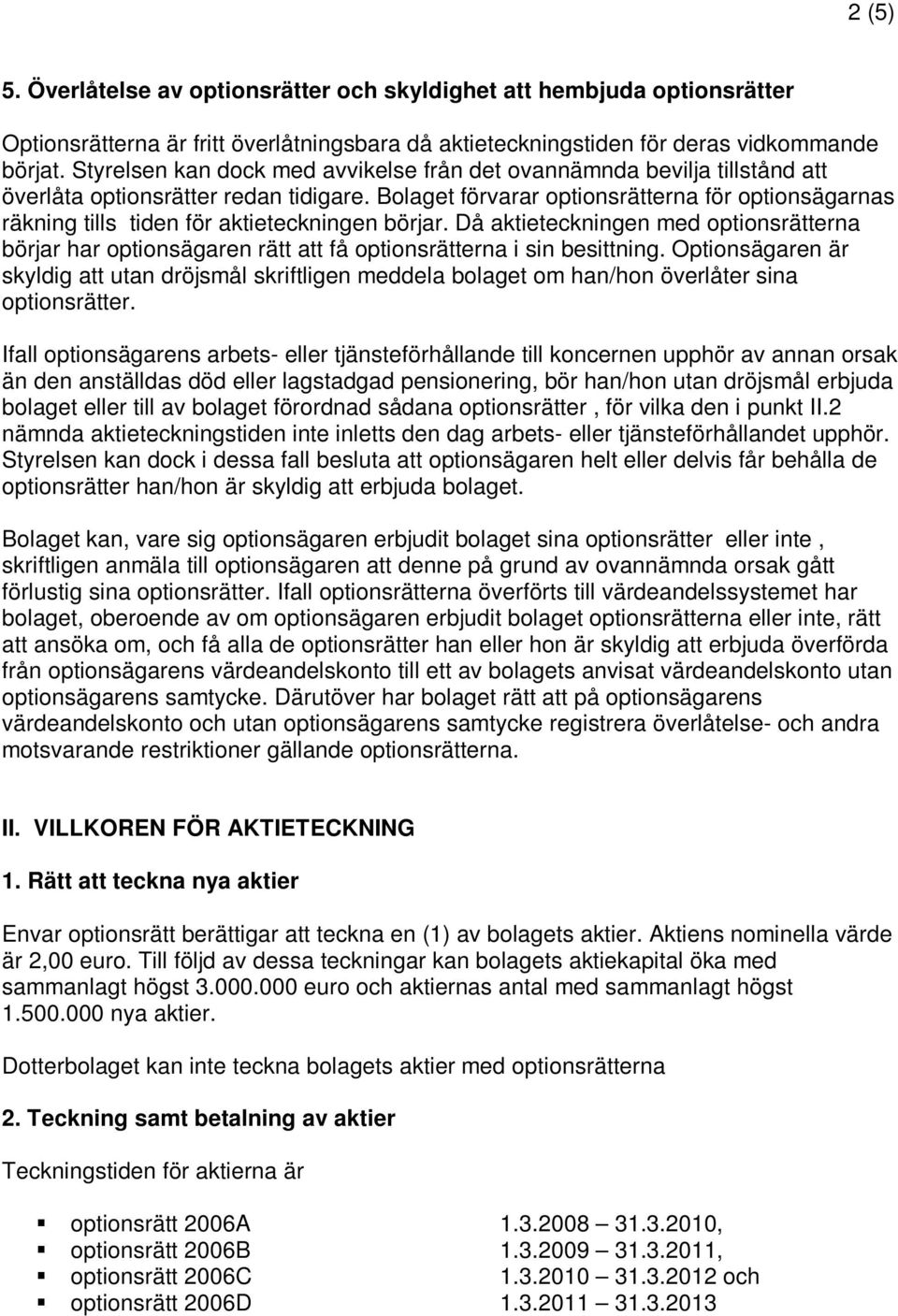 Bolaget förvarar optionsrätterna för optionsägarnas räkning tills tiden för aktieteckningen börjar.