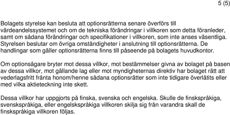 De handlingar som gäller optionsrätterna finns till påseende på bolagets huvudkontor.