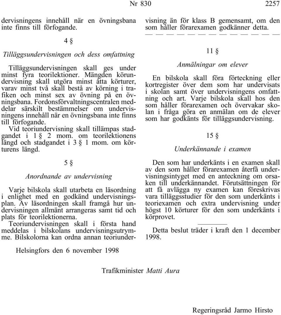 Fordonsförvaltningscentralen meddelar särskilt bestämmelser om undervisningens innehåll när en övningsbana inte finns till förfogande. Vid teoriundervisning skall tillämpas stadgandet i 1 2 mom.