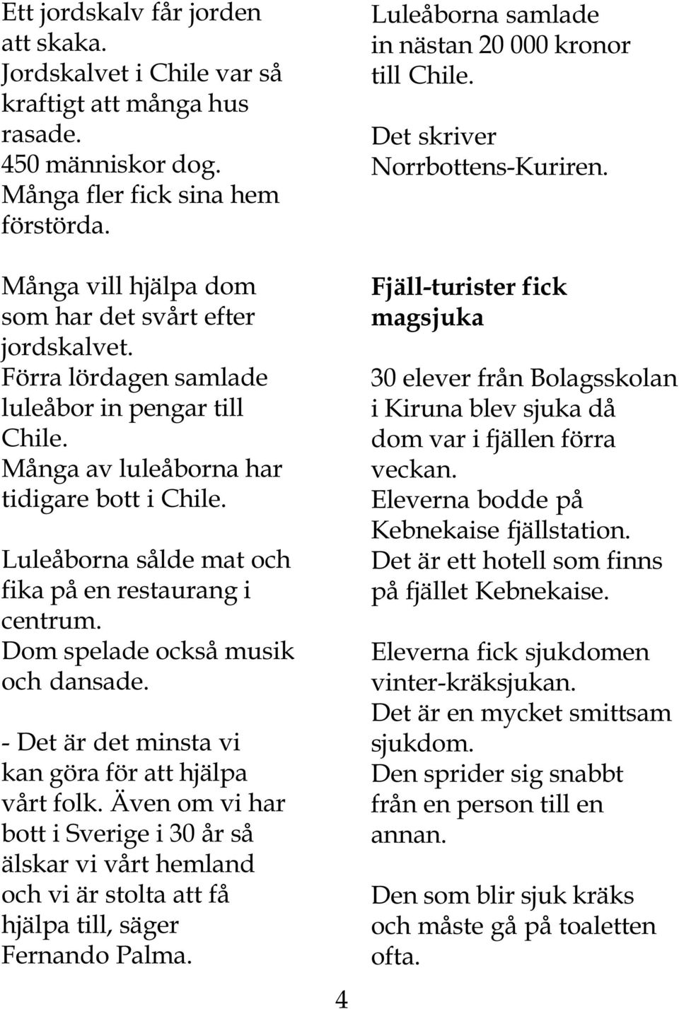 Luleåborna sålde mat och fika på en restaurang i centrum. Dom spelade också musik och dansade. - Det är det minsta vi kan göra för att hjälpa vårt folk.