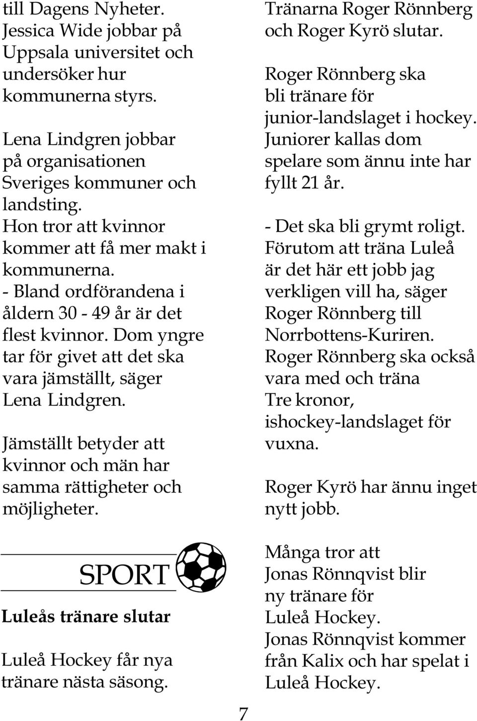 Jämställt betyder att kvinnor och män har samma rättigheter och möjligheter. SPORT Luleås tränare slutar Luleå Hockey får nya tränare nästa säsong. 7 Tränarna Roger Rönnberg och Roger Kyrö slutar.