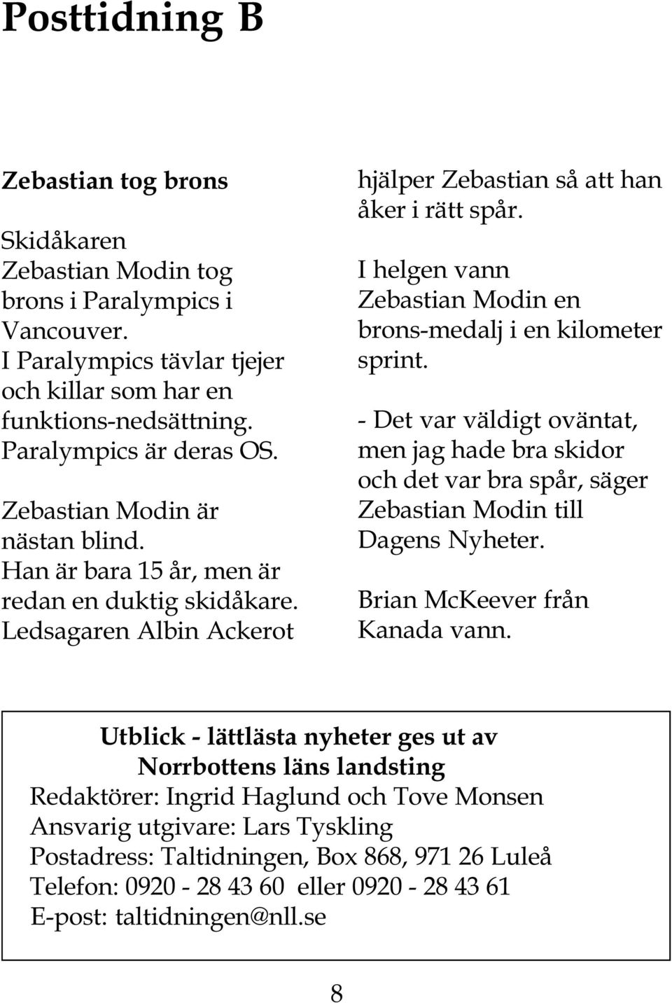 I helgen vann Zebastian Modin en brons-medalj i en kilometer sprint. - Det var väldigt oväntat, men jag hade bra skidor och det var bra spår, säger Zebastian Modin till Dagens Nyheter.