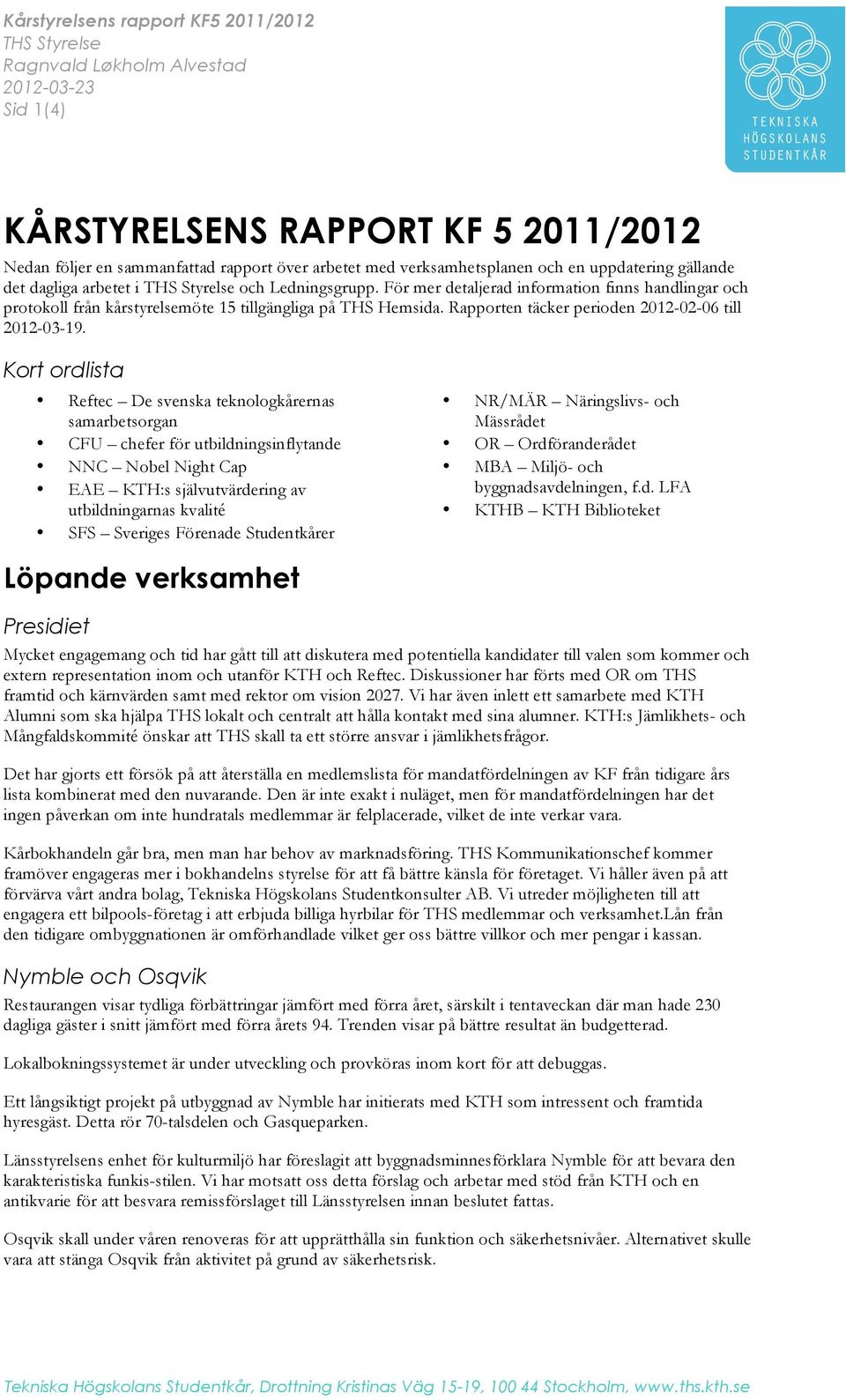 För mer detaljerad information finns handlingar och protokoll från kårstyrelsemöte 15 tillgängliga på THS Hemsida. Rapporten täcker perioden 2012-02-06 till 2012-03-19.