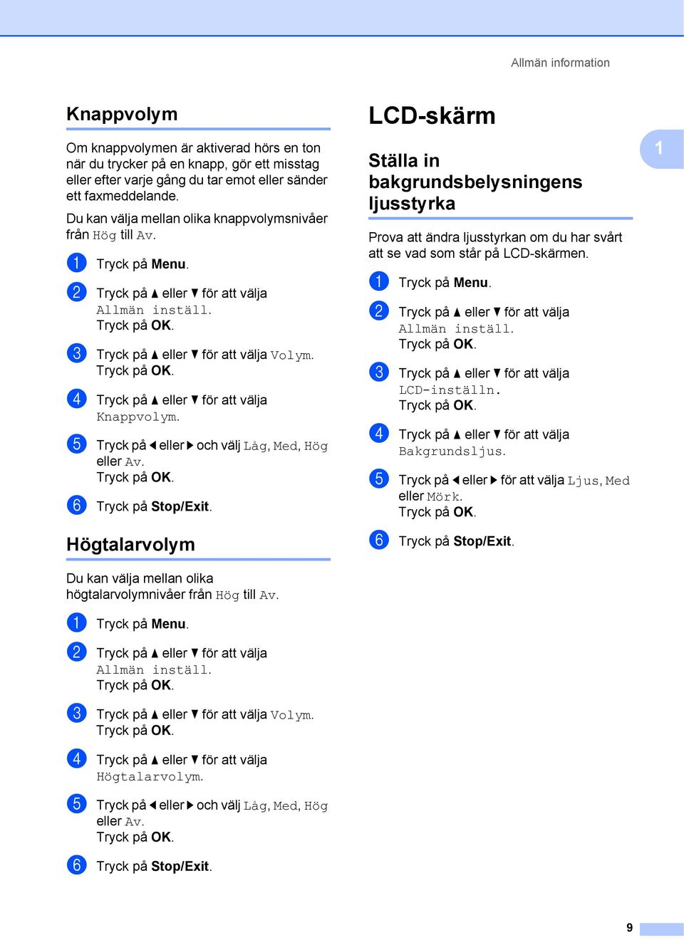 d Tryck på a eller b för att välja Knappvolym. e Tryck på d eller c och välj Låg, Med, Hög eller Av. f Tryck på Stop/Exit. Högtalarvolym Du kan välja mellan olika högtalarvolymnivåer från Hög till Av.
