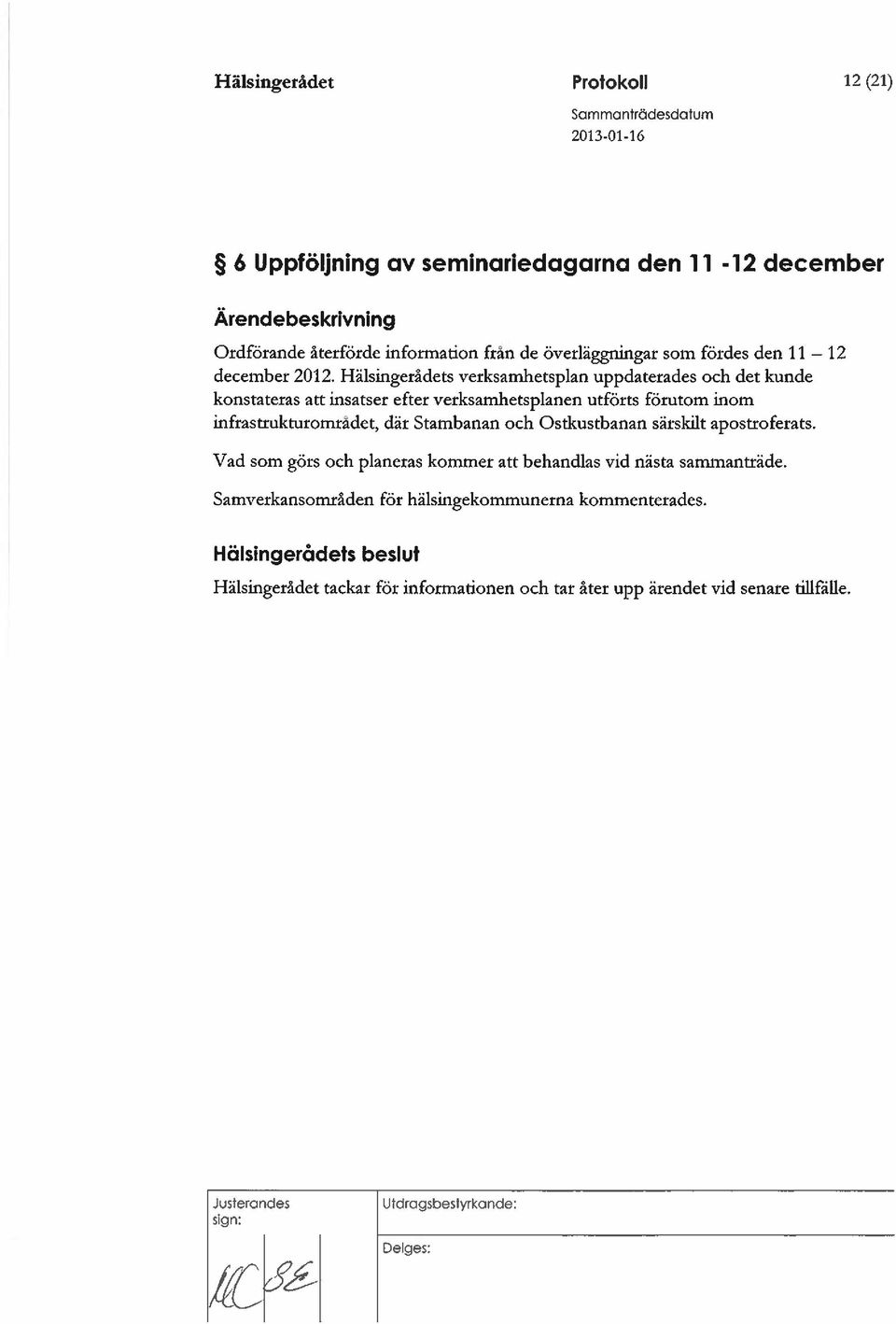 Hälsingerådets verksamhetspian uppdaterades och det kunde konstateras att insatser efter verksamhetsplanen utförts förutom inom infrastrukturomradet, där