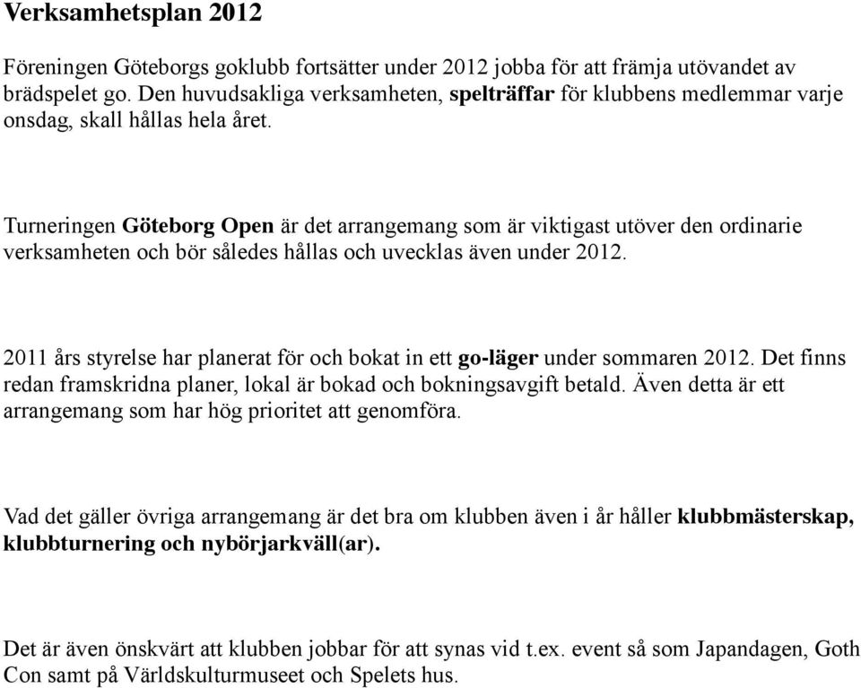 Turneringen är det arrangemang som är viktigast utöver den ordinarie verksamheten och bör således hållas och uvecklas även under 2012.