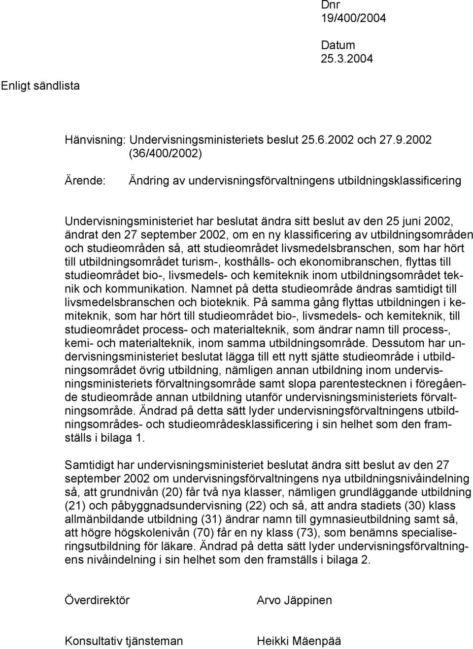 2002 (36/400/2002) Ärende: Ändring av undervisningsförvaltningens utbildningsklassificering Undervisningsministeriet har beslutat ändra sitt beslut av den 25 juni 2002, ändrat den 27 september 2002,