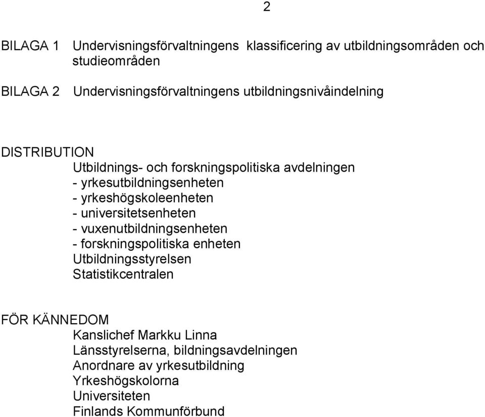 - universitetsenheten - vuxenutbildningsenheten - forskningspolitiska enheten Utbildningsstyrelsen Statistikcentralen FÖR KÄNNEDOM