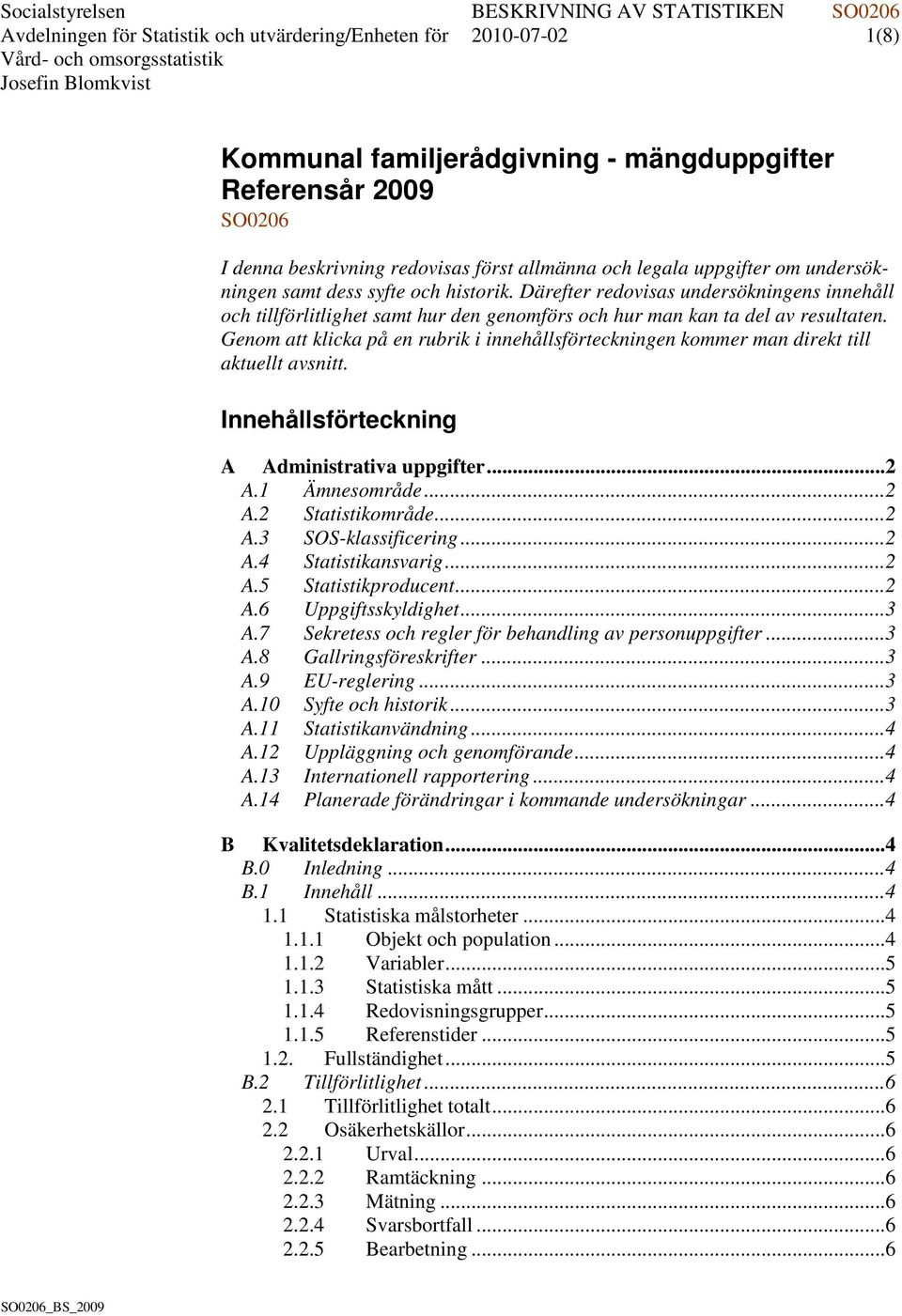 Genom att klicka på en rubrik i innehållsförteckningen kommer man direkt till aktuellt avsnitt. Innehållsförteckning A Administrativa uppgifter... 2 A.1 Ämnesområde... 2 A.2 Statistikområde... 2 A.3 SOS-klassificering.