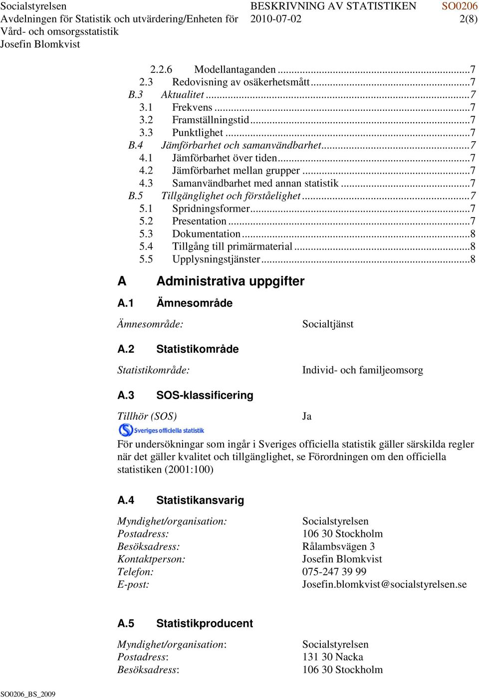 .. 7 5.1 Spridningsformer... 7 5.2 Presentation... 7 5.3 Dokumentation... 8 5.4 Tillgång till primärmaterial... 8 5.5 Upplysningstjänster... 8 A Administrativa uppgifter A.