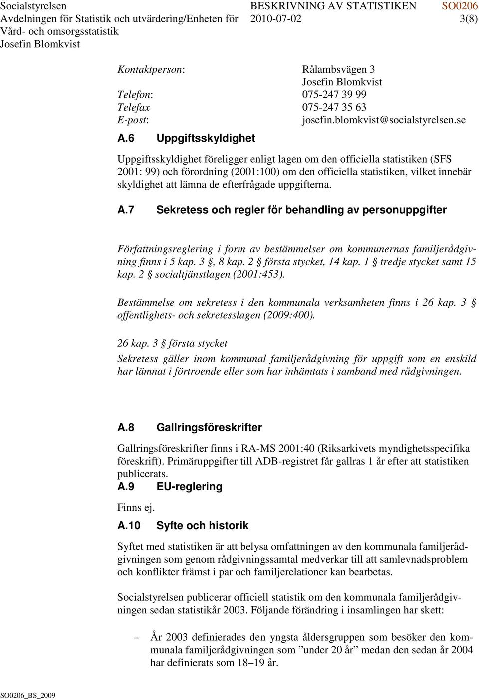 lämna de efterfrågade uppgifterna. A.7 Sekretess och regler för behandling av personuppgifter Författningsreglering i form av bestämmelser om kommunernas familjerådgivning finns i 5 kap. 3, 8 kap.