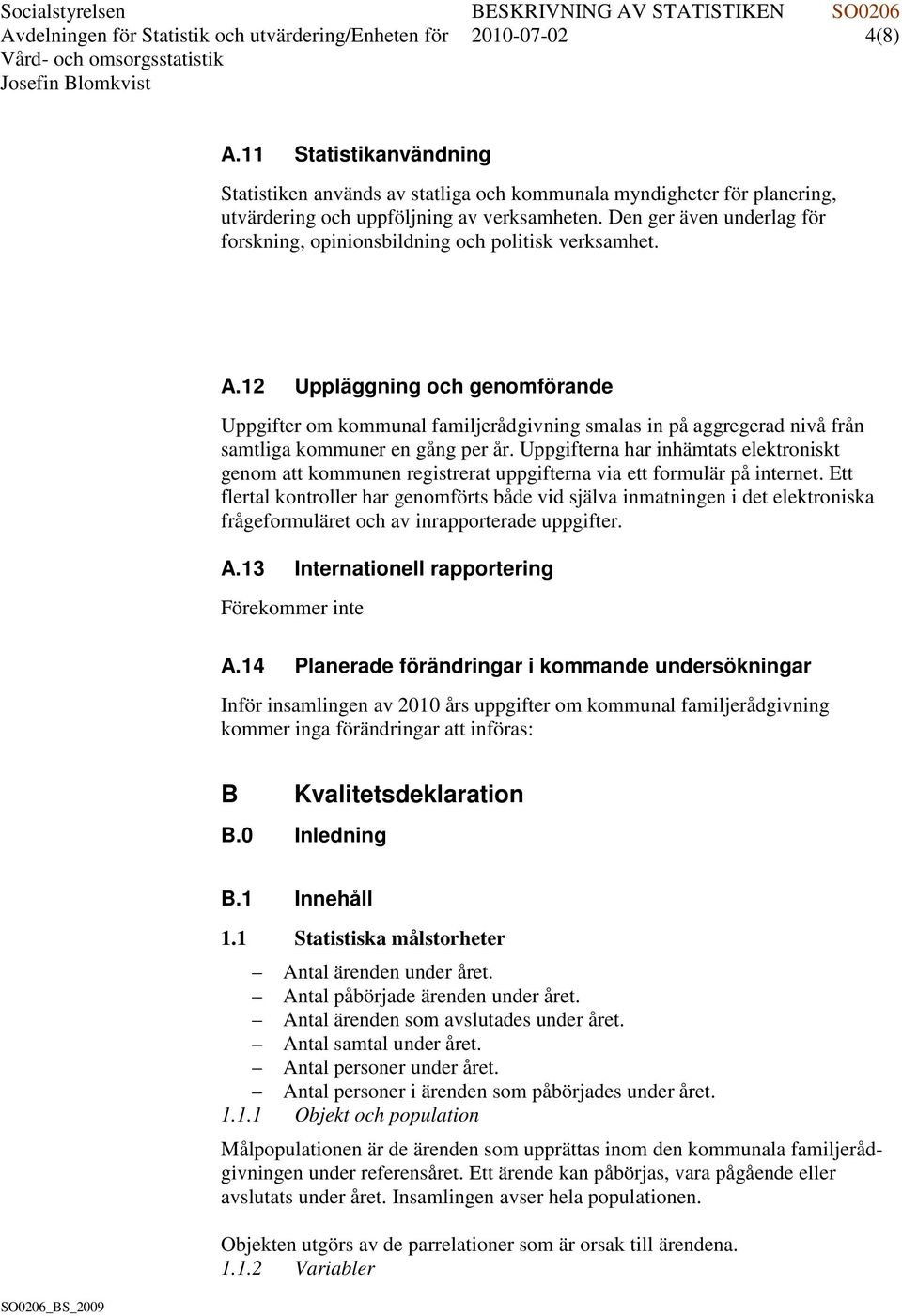 Den ger även underlag för forskning, opinionsbildning och politisk verksamhet. A.