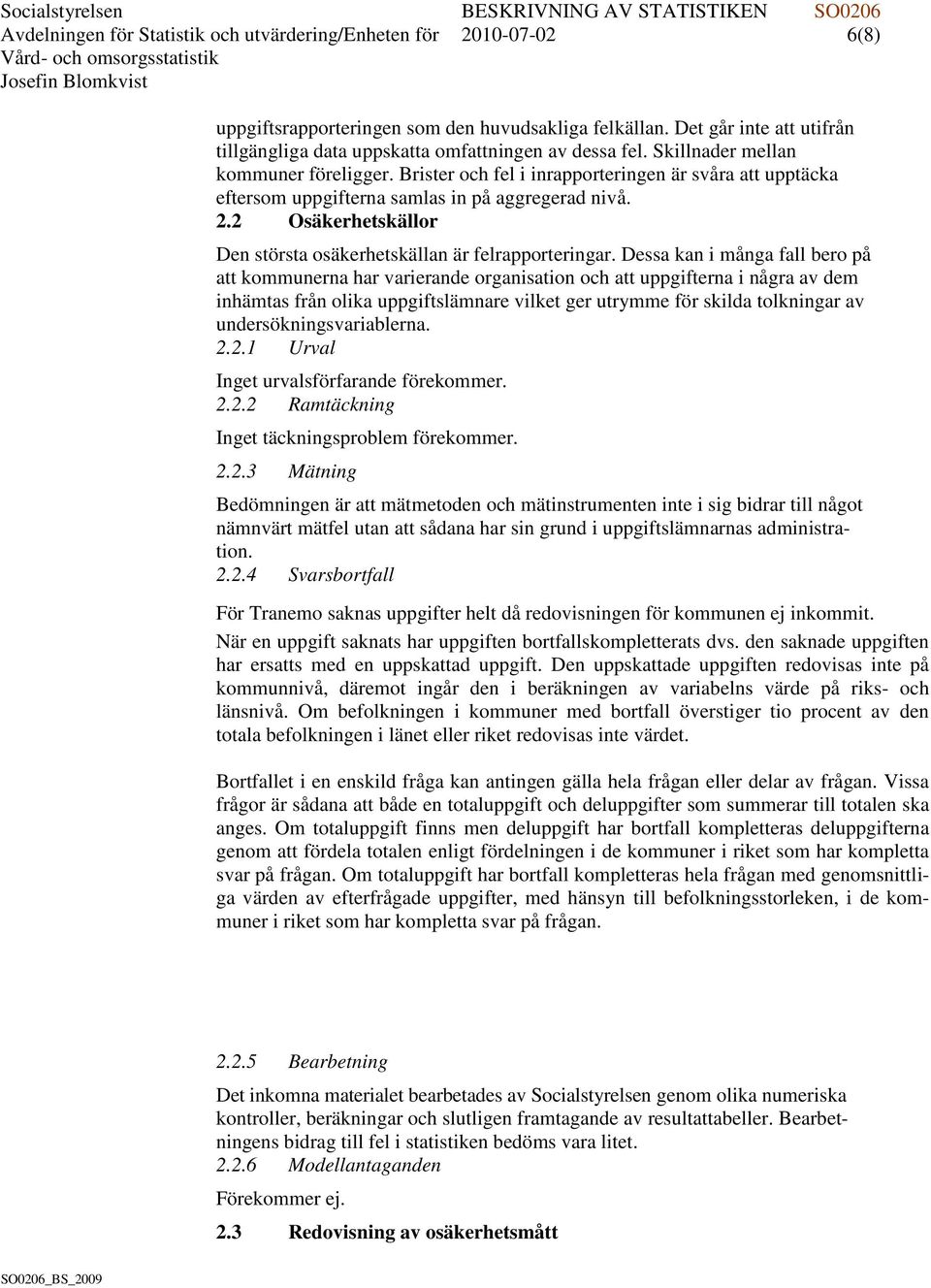 Brister och fel i inrapporteringen är svåra att upptäcka eftersom uppgifterna samlas in på aggregerad nivå. 2.2 Osäkerhetskällor Den största osäkerhetskällan är felrapporteringar.