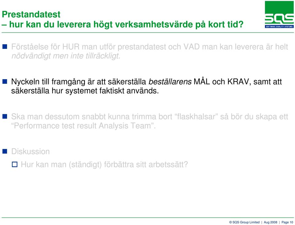 Nyckeln till framgång är att säkerställa beställarens MÅL och KRAV, samt att säkerställa hur systemet faktiskt används.