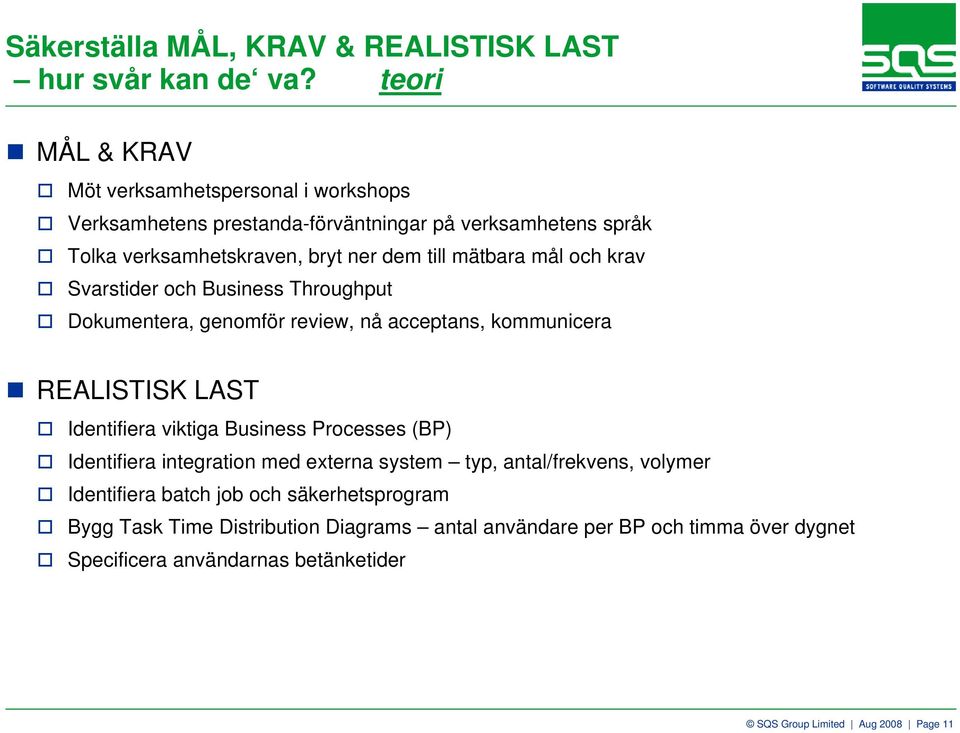 mål och krav Svarstider och Business Throughput Dokumentera, genomför review, nå acceptans, kommunicera REALISTISK LAST Identifiera viktiga Business Processes (BP)