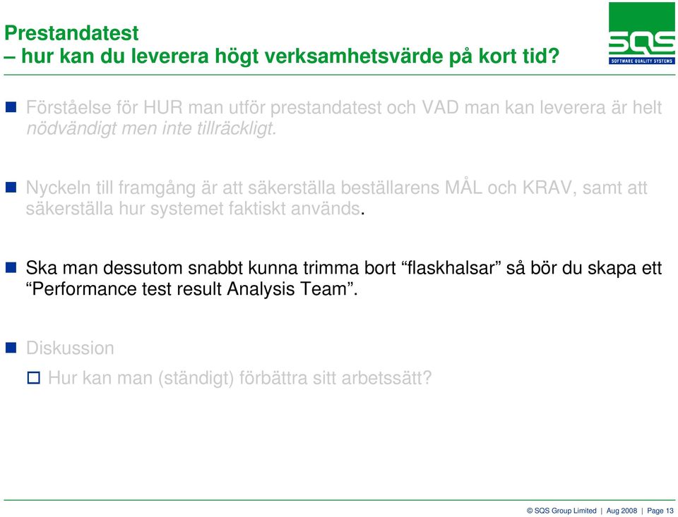 Nyckeln till framgång är att säkerställa beställarens MÅL och KRAV, samt att säkerställa hur systemet faktiskt används.