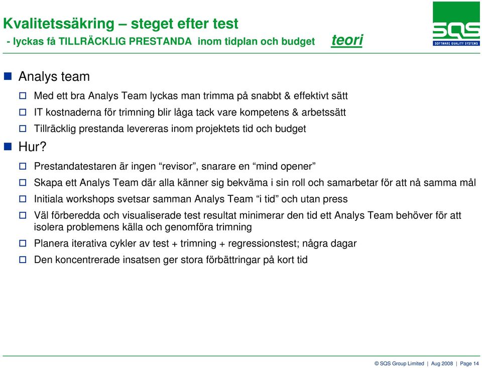 budget Prestandatestaren är ingen revisor, snarare en mind opener Skapa ett Analys Team där alla känner sig bekväma i sin roll och samarbetar för att nå samma mål Initiala workshops svetsar samman