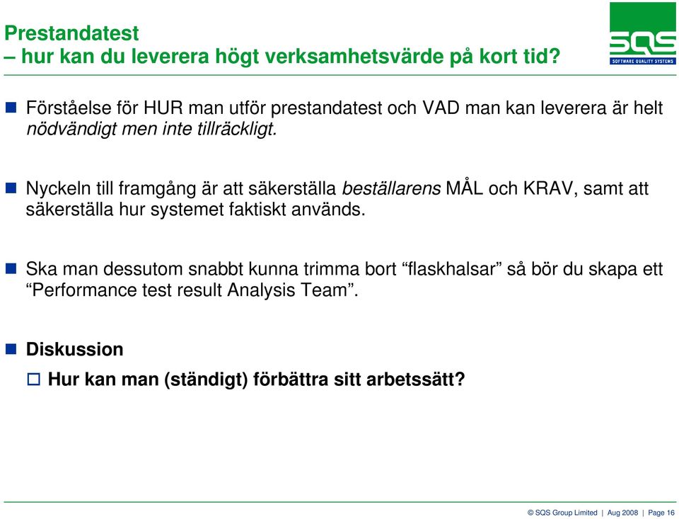 Nyckeln till framgång är att säkerställa beställarens MÅL och KRAV, samt att säkerställa hur systemet faktiskt används.