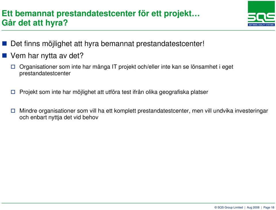 Organisationer som inte har många IT projekt och/eller inte kan se lönsamhet i eget prestandatestcenter Projekt som inte