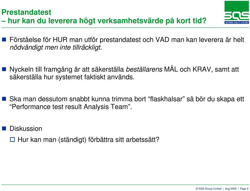 Nyckeln till framgång är att säkerställa beställarens MÅL och KRAV, samt att säkerställa hur systemet faktiskt används.