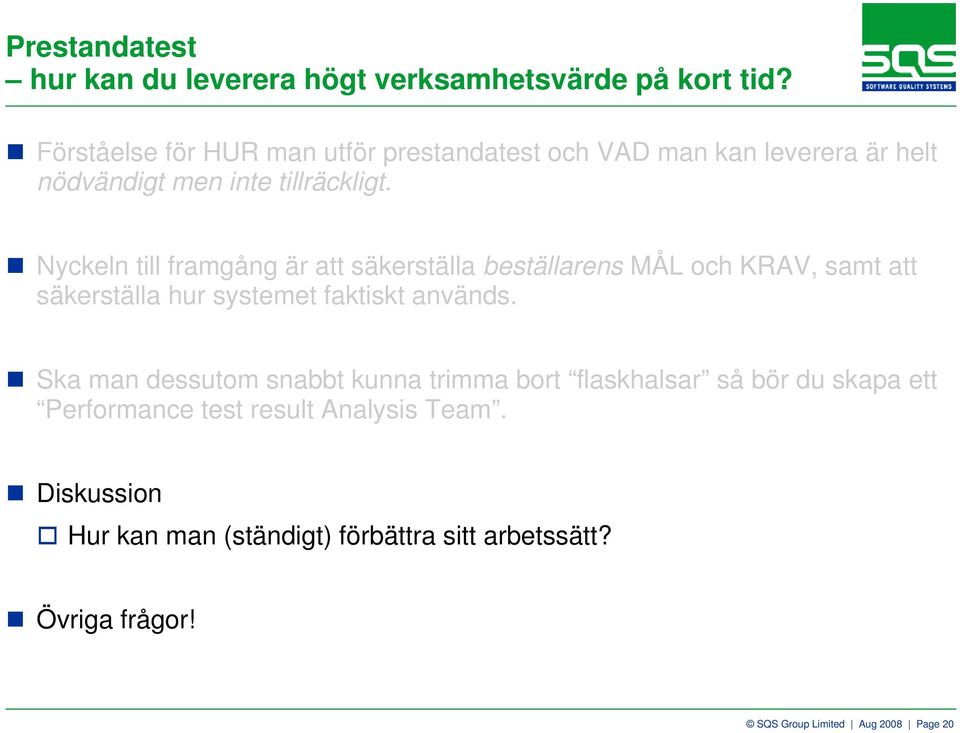 Nyckeln till framgång är att säkerställa beställarens MÅL och KRAV, samt att säkerställa hur systemet faktiskt används.