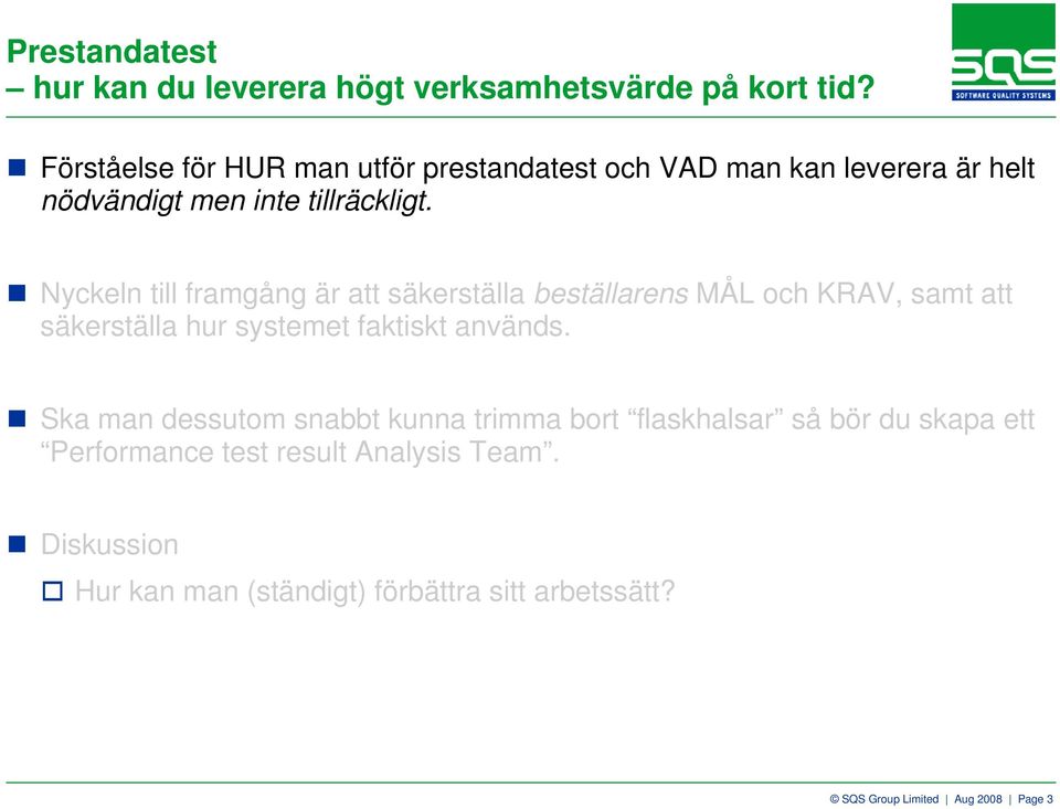 Nyckeln till framgång är att säkerställa beställarens MÅL och KRAV, samt att säkerställa hur systemet faktiskt används.
