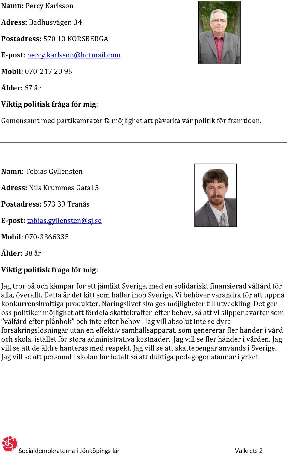 Namn: Tobias Gyllensten Adress: Nils Krummes Gata15 Postadress: 573 39 Tranås E-post: tobias.gyllensten@sj.