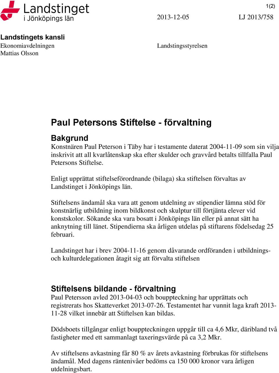 Enligt upprättat stiftelseförordnande (bilaga) ska stiftelsen förvaltas av Landstinget i Jönköpings län.