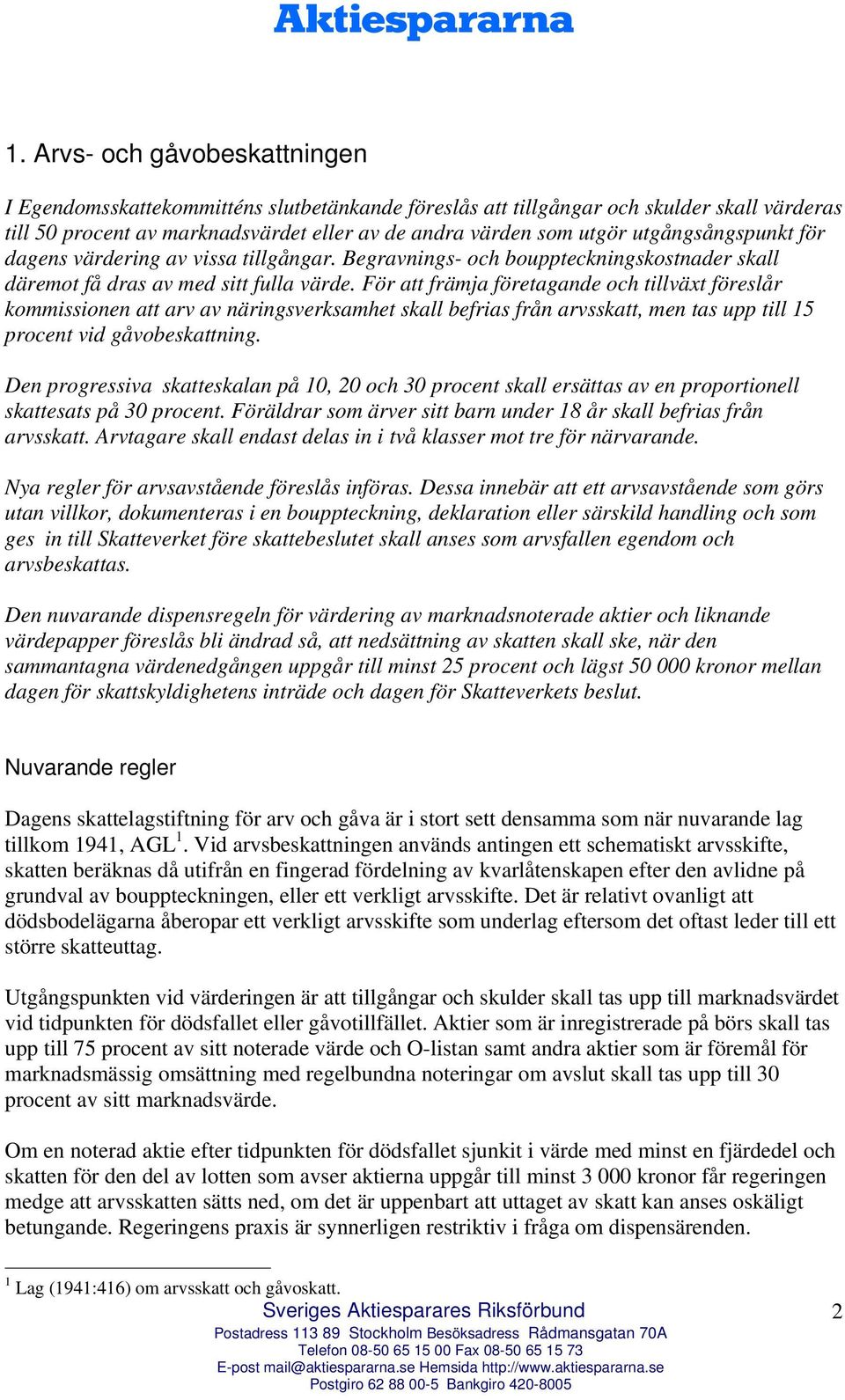 För att främja företagande och tillväxt föreslår kommissionen att arv av näringsverksamhet skall befrias från arvsskatt, men tas upp till 15 procent vid gåvobeskattning.