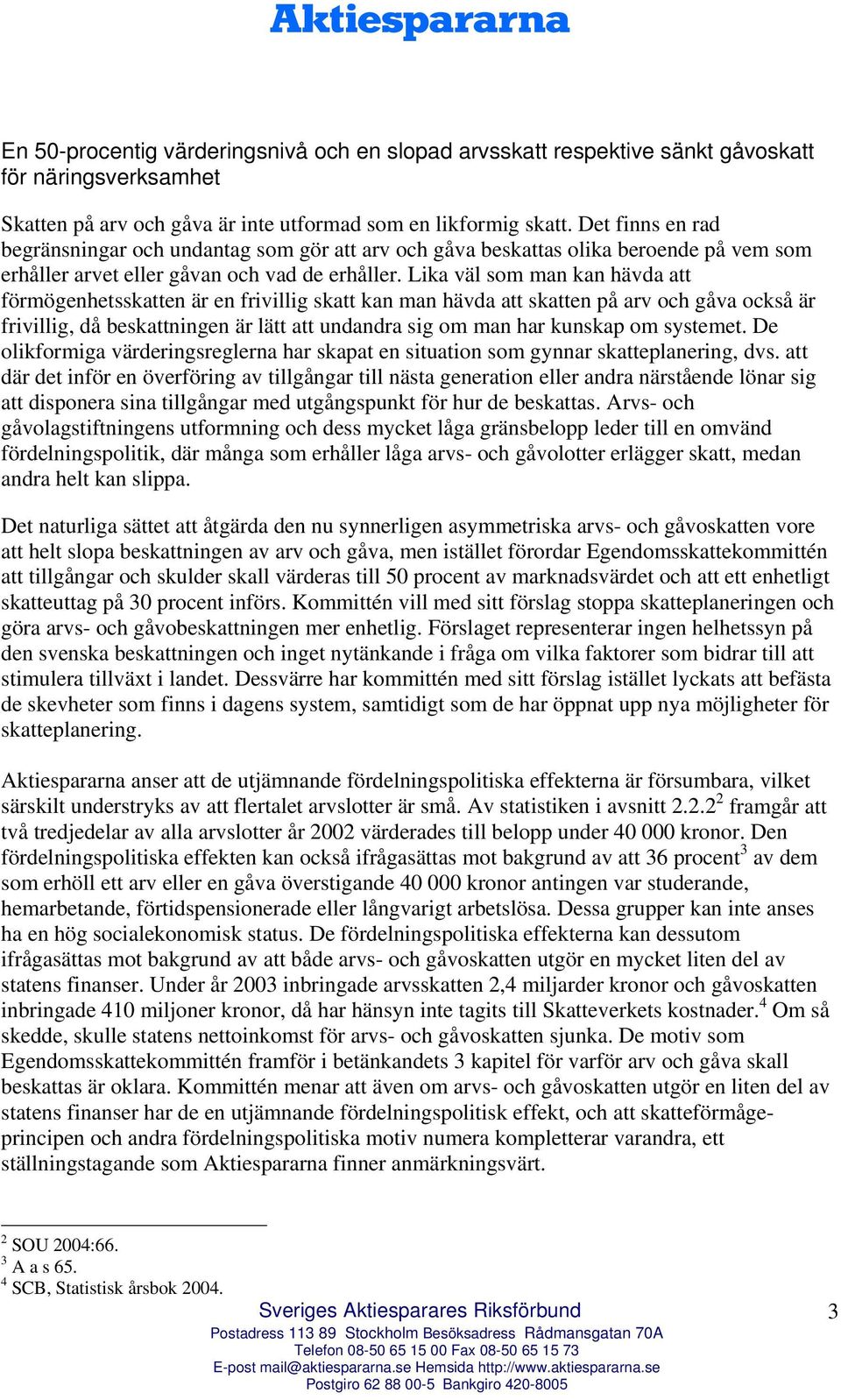 Lika väl som man kan hävda att förmögenhetsskatten är en frivillig skatt kan man hävda att skatten på arv och gåva också är frivillig, då beskattningen är lätt att undandra sig om man har kunskap om