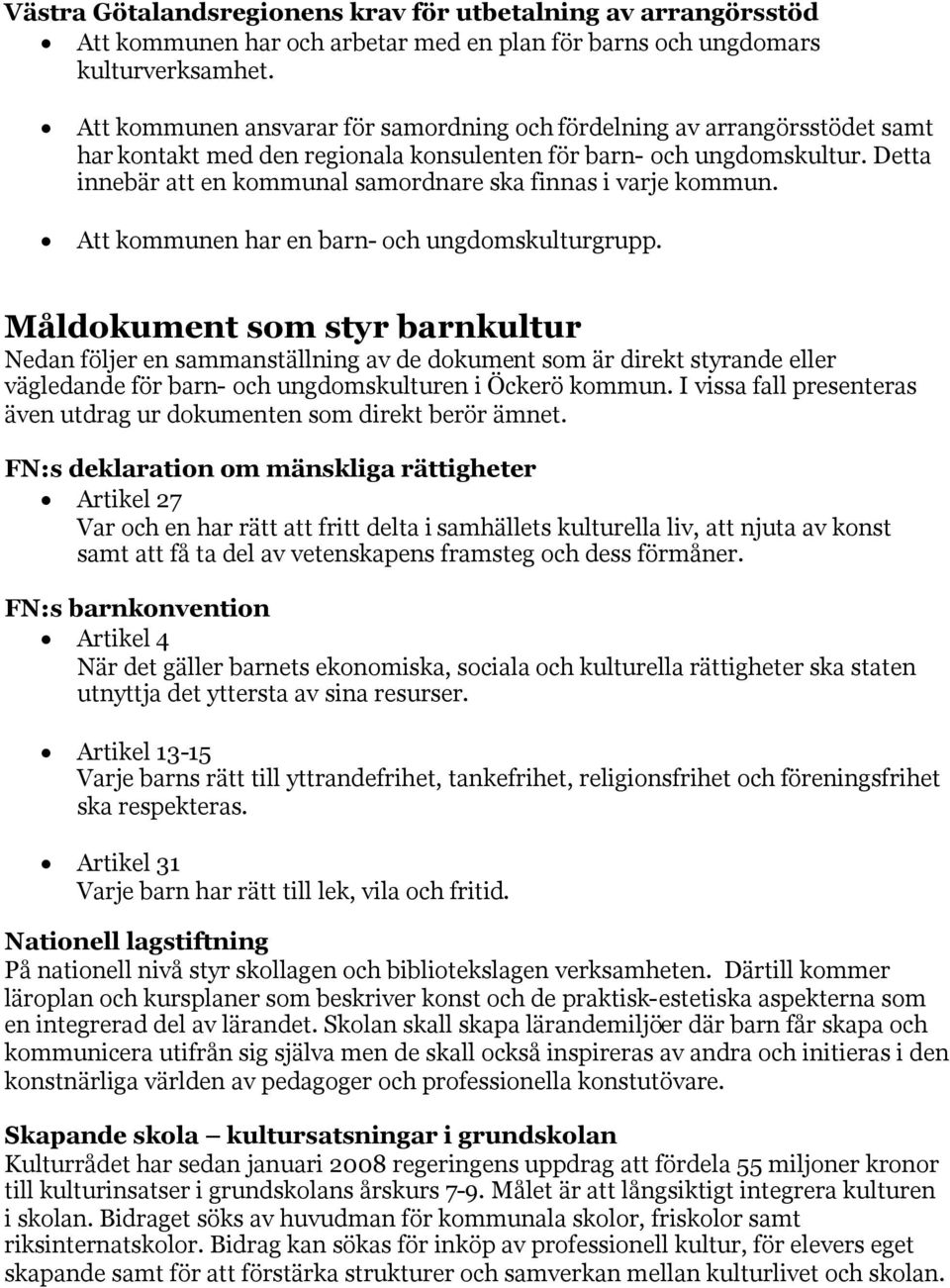 Detta innebär att en kommunal samordnare ska finnas i varje kommun. Att kommunen har en barn- och ungdomskulturgrupp.