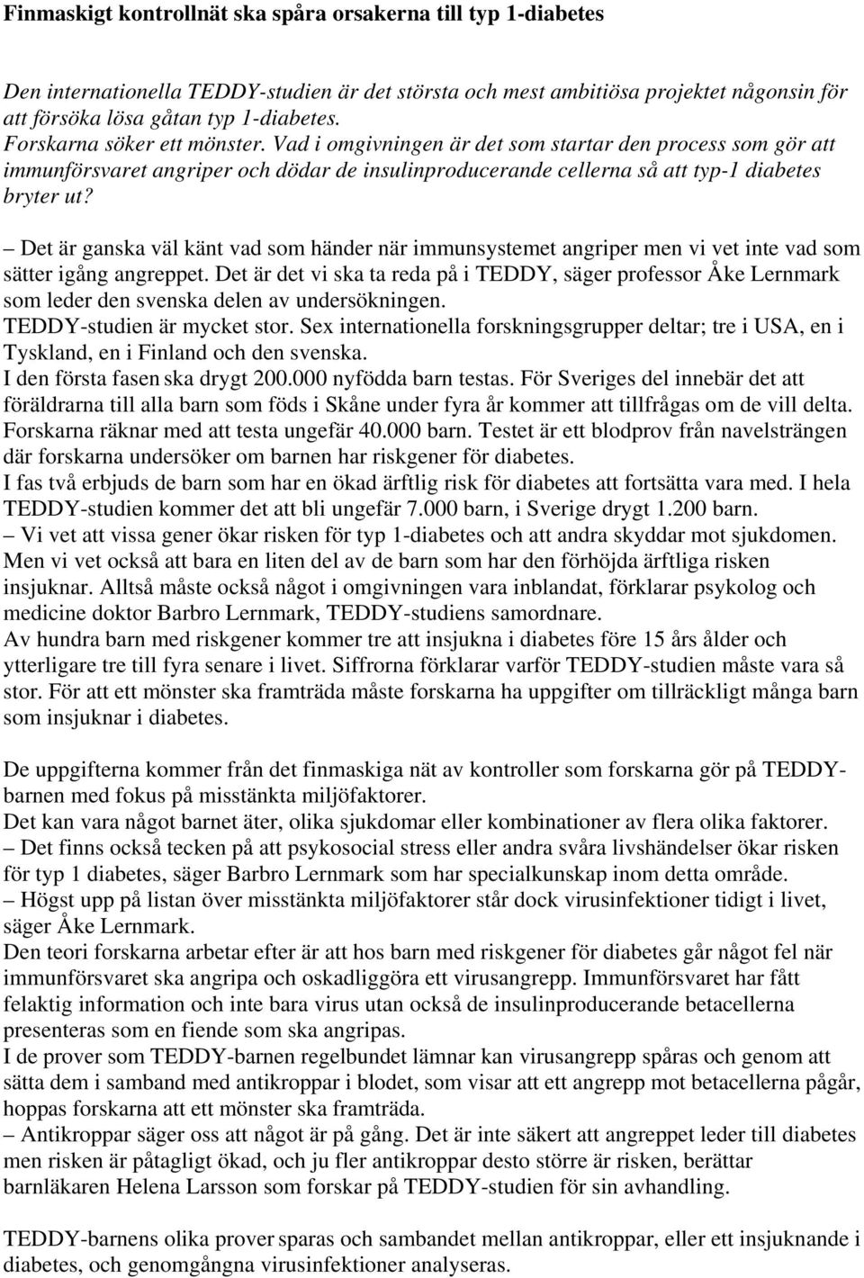 Det är ganska väl känt vad som händer när immunsystemet angriper men vi vet inte vad som sätter igång angreppet.