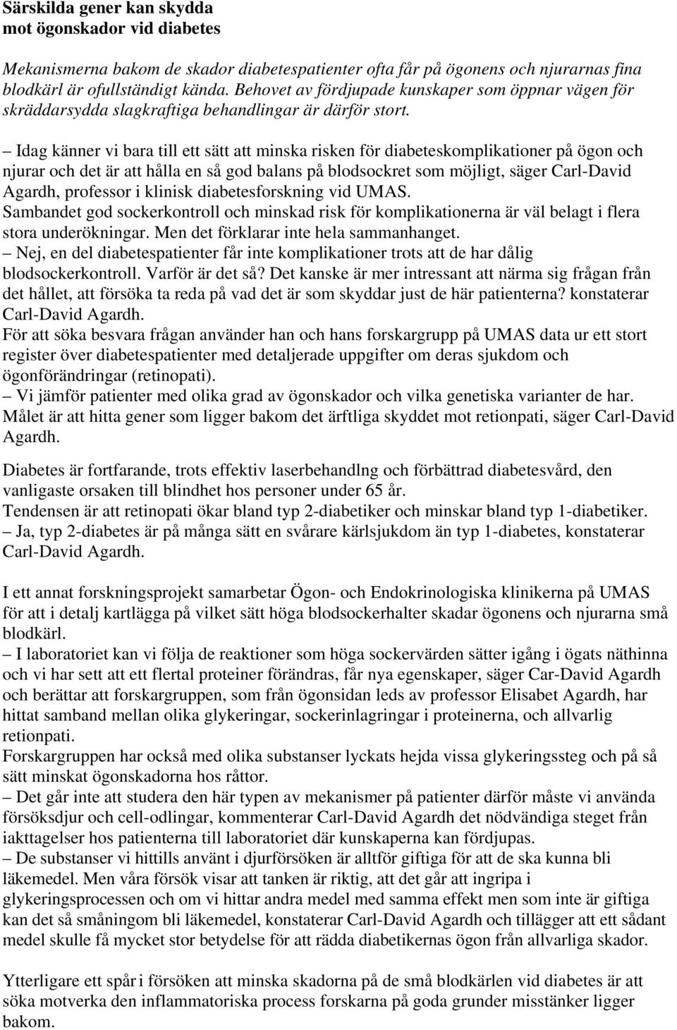 Idag känner vi bara till ett sätt att minska risken för diabeteskomplikationer på ögon och njurar och det är att hålla en så god balans på blodsockret som möjligt, säger Carl-David Agardh, professor