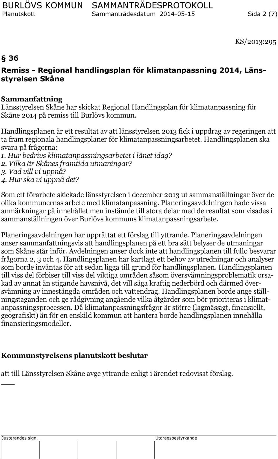 Handlingsplanen är ett resultat av att länsstyrelsen 2013 fick i uppdrag av regeringen att ta fram regionala handlingsplaner för klimatanpassningsarbetet. Handlingsplanen ska svara på frågorna: 1.