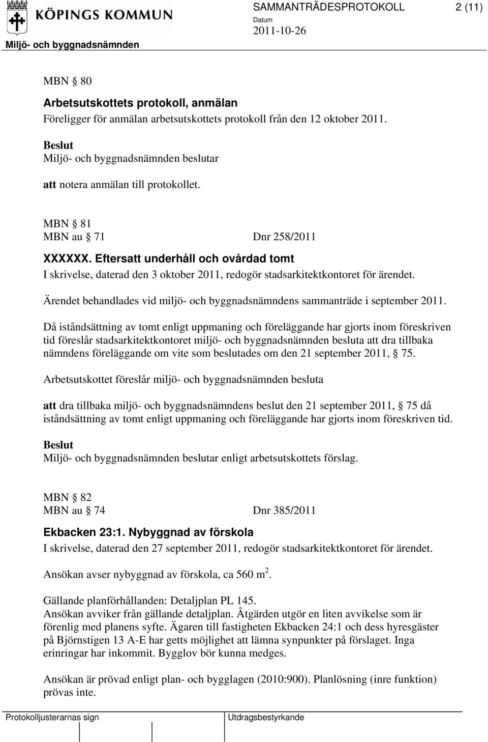 Ärendet behandlades vid miljö- och byggnadsnämndens sammanträde i september 2011.